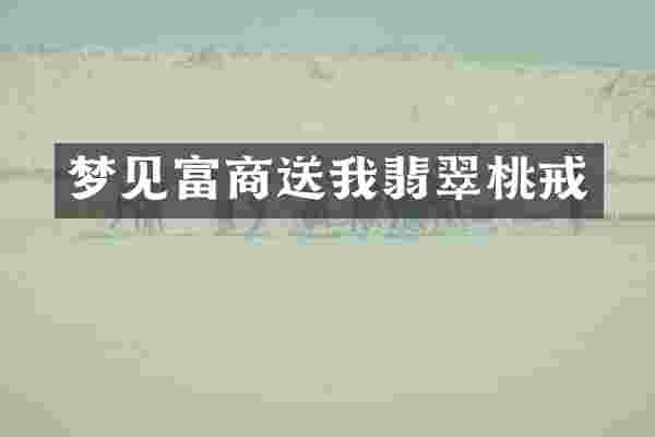 梦见富商送我翡翠桃戒
