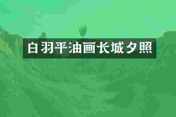 白羽平油画长城夕照