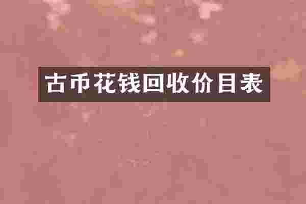 古币花钱回收价目表