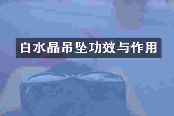 白水晶吊坠功效与作用