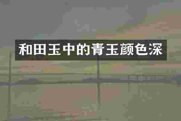 和田玉中的青玉颜色深