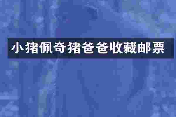 小猪佩奇猪爸爸收藏邮票