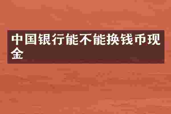 中国银行能不能换钱币现金