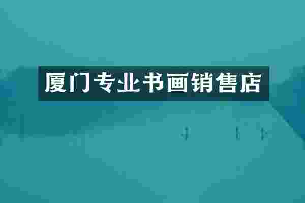 厦门专业书画销售店