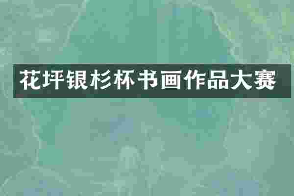花坪银杉杯书画作品大赛