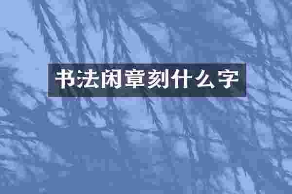 书法闲章刻什么字