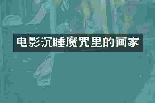电影沉睡魔咒里的画家