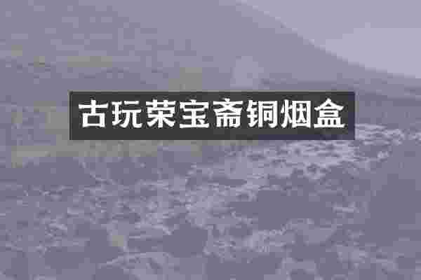 古玩荣宝斋铜烟盒