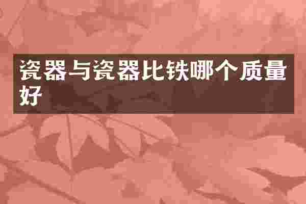 瓷器与瓷器比铁哪个质量好