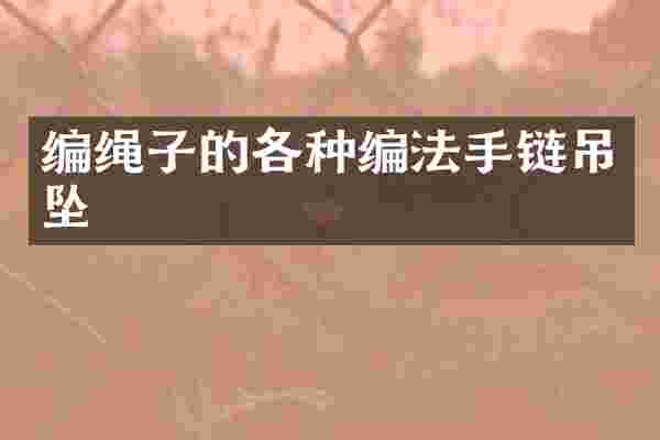 编绳子的各种编法手链吊坠