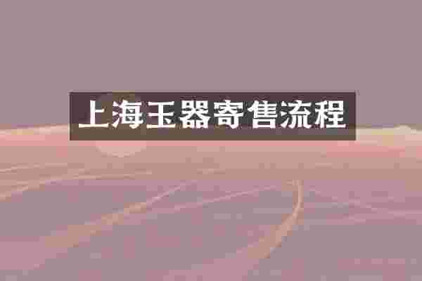 上海玉器寄售流程