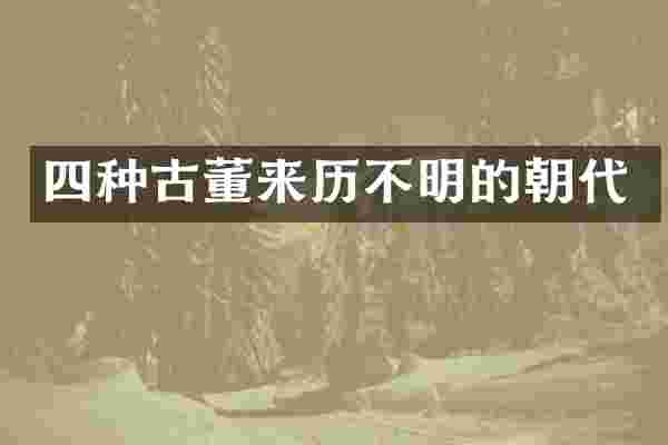 四种古董来历不明的朝代