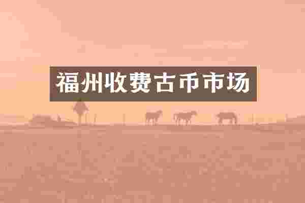 福州收费古币市场