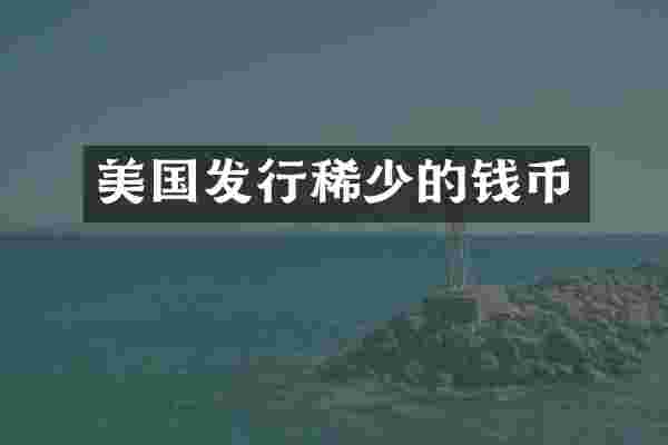 美国发行稀少的钱币