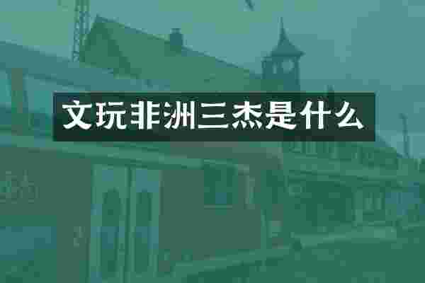 文玩非洲三杰是什么