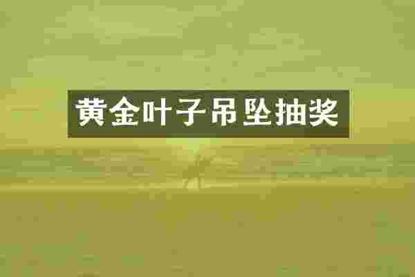 黄金叶子吊坠抽奖