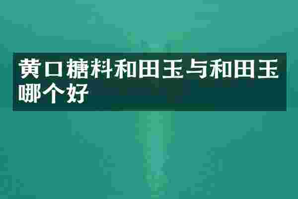 黄口糖料和田玉与和田玉哪个好