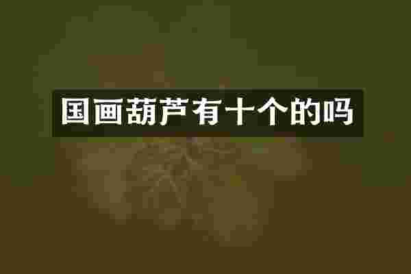 国画葫芦有十个的吗