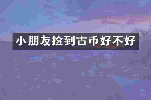 小朋友捡到古币好不好