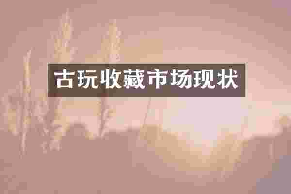 古玩收藏市场现状