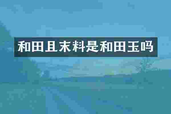和田且末料是和田玉吗