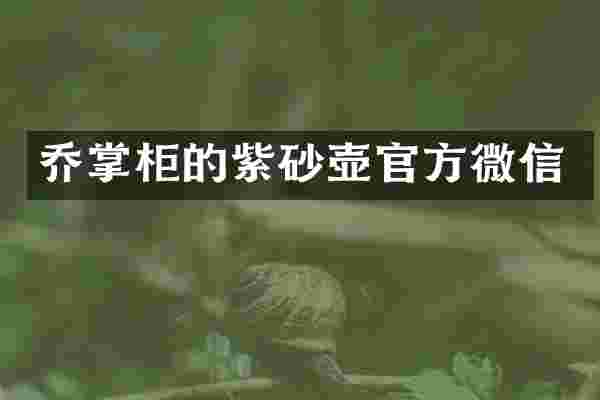 乔掌柜的紫砂壶官方微信