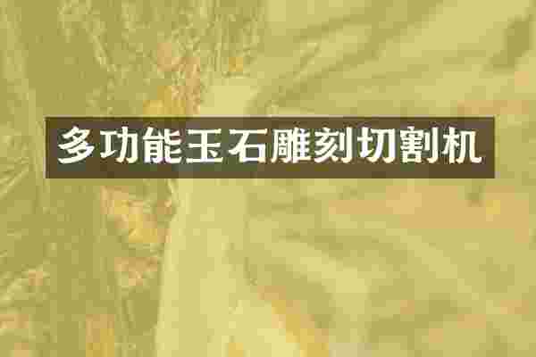 多功能玉石雕刻切割机