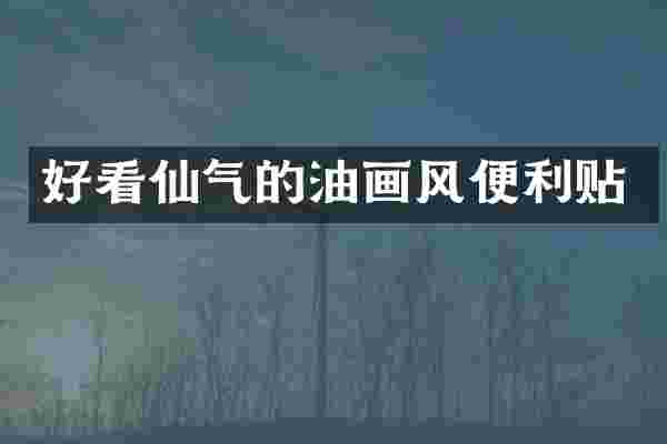 好看仙气的油画风便利贴
