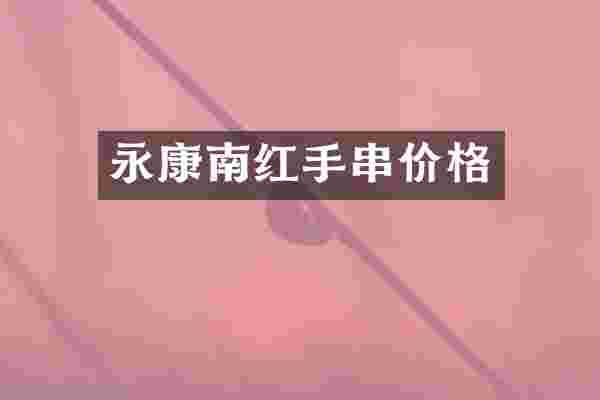永康南红手串价格