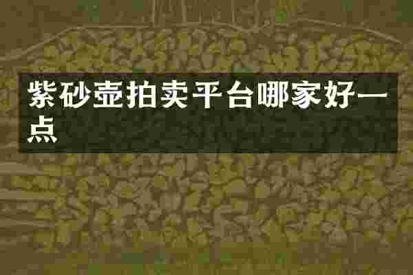 紫砂壶拍卖平台哪家好一点
