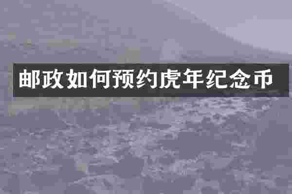 邮政如何预约虎年纪念币