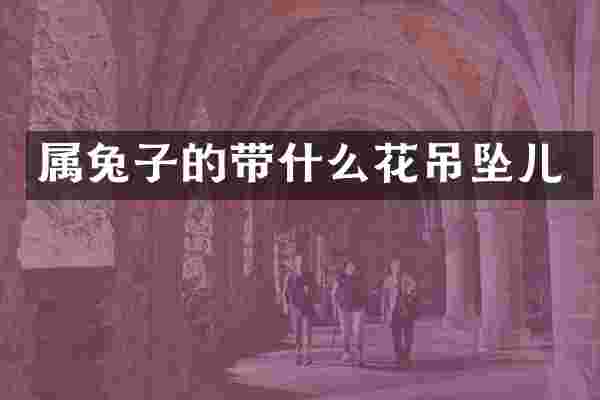 属兔子的带什么花吊坠儿