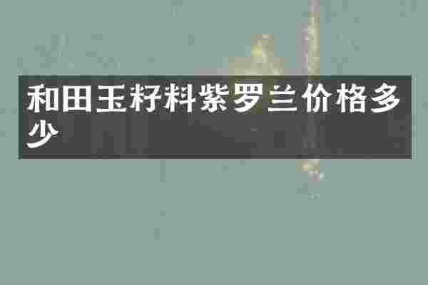 和田玉籽料紫罗兰价格多少