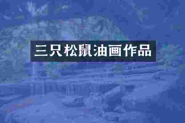 三只松鼠油画作品