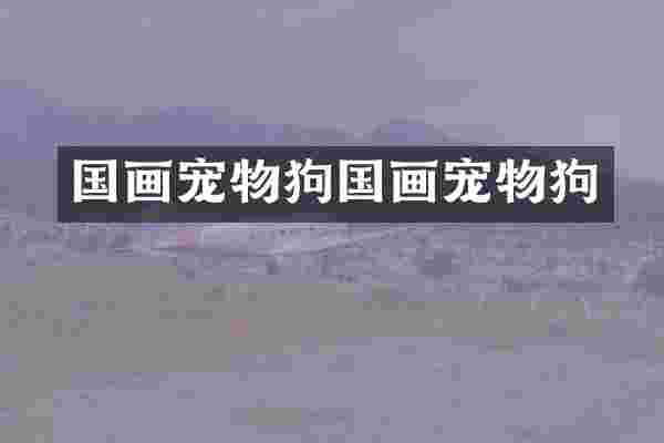 国画宠物狗国画宠物狗