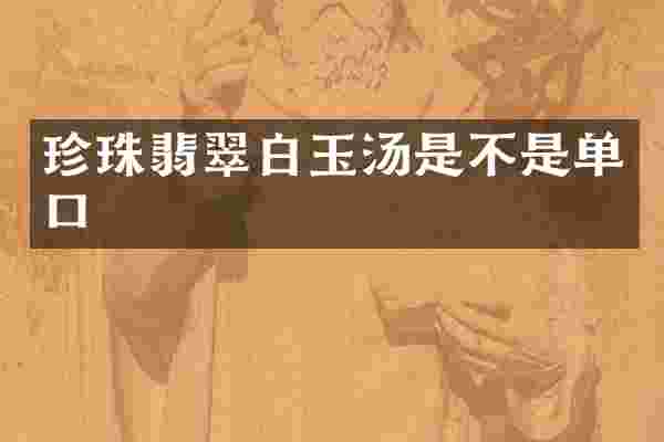 珍珠翡翠白玉汤是不是单口