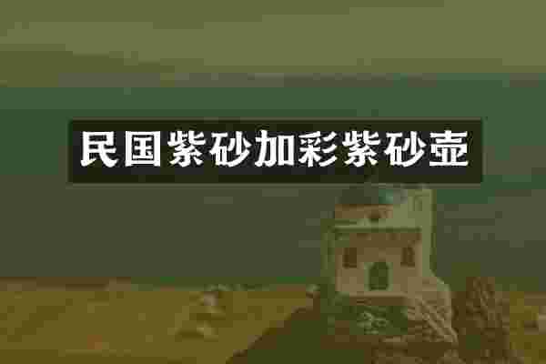 民国紫砂加彩紫砂壶