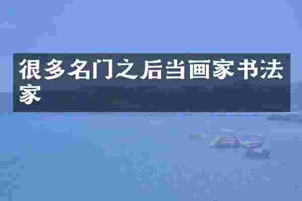很多名门之后当画家书法家