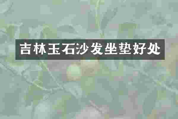 吉林玉石沙发坐垫好处
