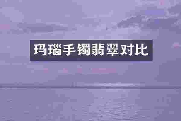 玛瑙手镯翡翠对比