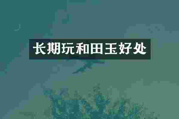 长期玩和田玉好处