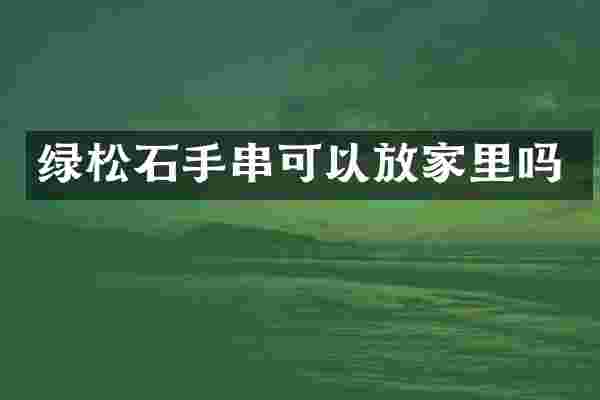 绿松石手串可以放家里吗