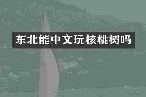 东北能中文玩核桃树吗
