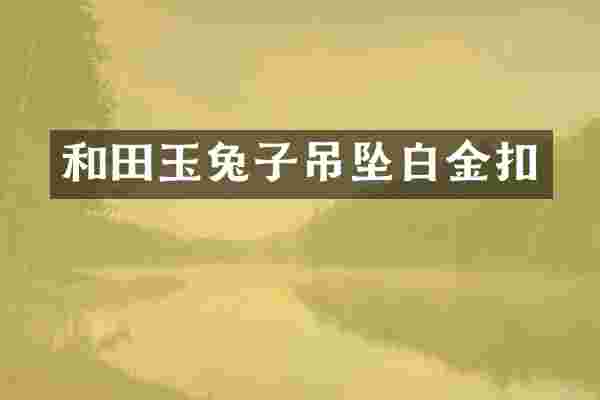和田玉兔子吊坠白金扣