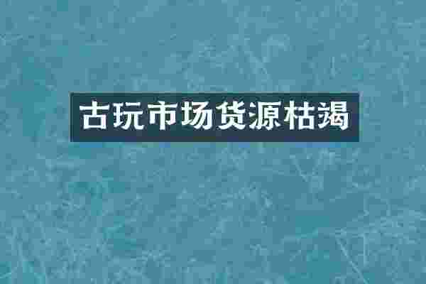 古玩市场货源枯竭