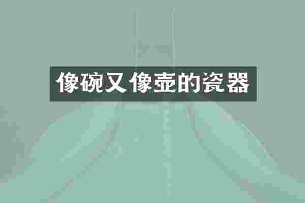 像碗又像壶的瓷器