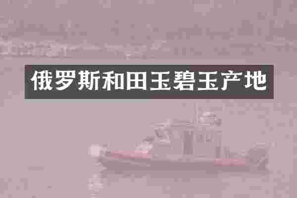 俄罗斯和田玉碧玉产地