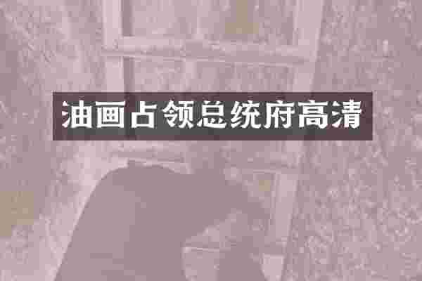 油画占领总统府高清