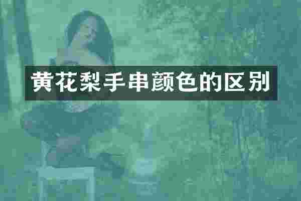 黄花梨手串颜色的区别