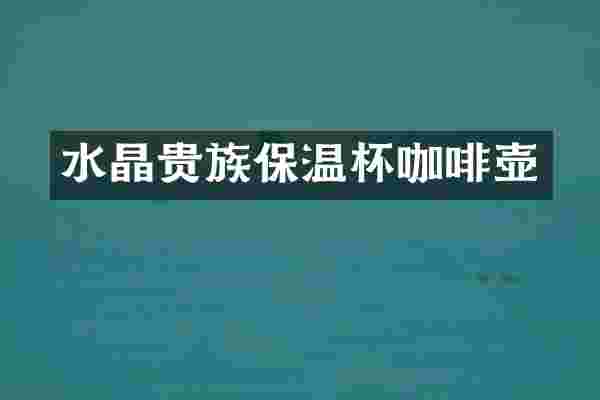 水晶贵族保温杯咖啡壶
